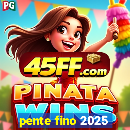 pente fino 2025